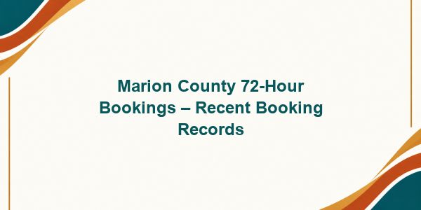 Marion County 72-Hour Bookings – Recent Booking Records