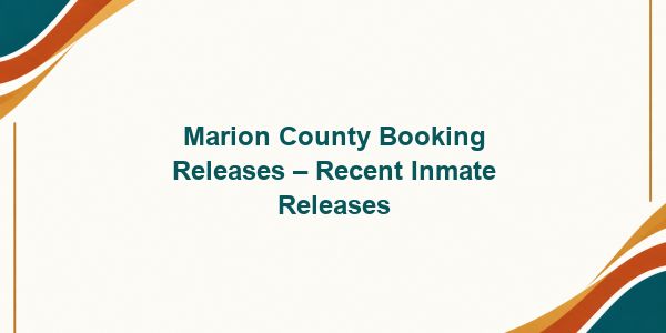 Marion County Booking Releases – Recent Inmate Releases